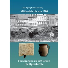 Mittweida bis um 1700 - Forschungen zu 600 Jahren Stadtgeschichte